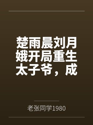 楚雨晨刘月娥开局重生太子爷，成就权贵巅峰