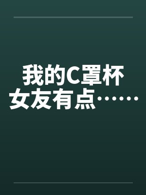 我的C罩杯女友有点……