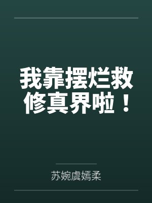 上官叶嫣柔云凌我靠摆烂救修真界啦! 上官叶嫣柔云凌我靠摆烂救修真界啦!