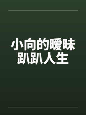 小向的暧昧趴趴人生 小向的暧昧趴趴人生