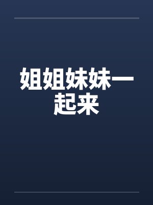 姐姐妹妹一起来