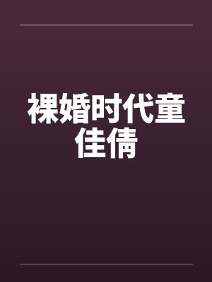 裸婚时代童佳倩 裸婚时代童佳倩