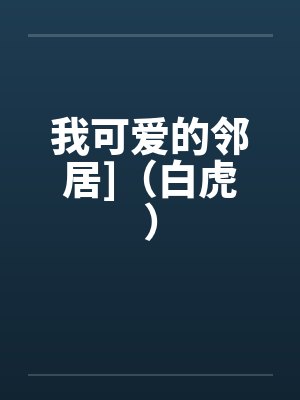 我可爱的邻居]（白虎）