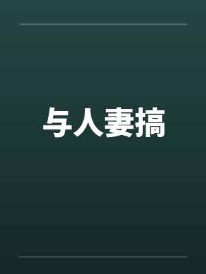 与人妻搞 与人妻搞