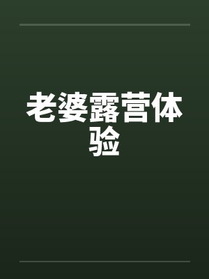 老婆露营体验 老婆露营体验