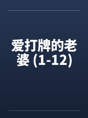 爱打牌的老婆 (1-12) 爱打牌的老婆 (1-12)