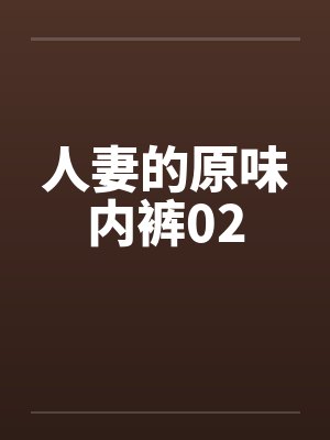 人妻的原味内裤02 人妻的原味内裤02