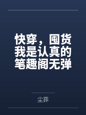 快穿，囤货我是认真的笔趣阁无弹窗