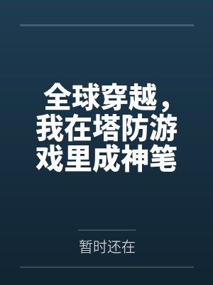 全球穿越，我在塔防游戏里成神笔趣阁无弹窗