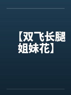 【双飞长腿姐妹花】 【双飞长腿姐妹花】