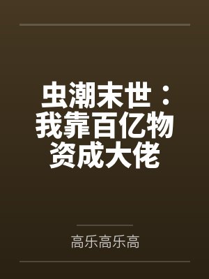 虫潮末世:我靠百亿物资成大佬 虫潮末世:我靠百亿物资成大佬