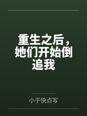 重生之后,她们开始倒追我 重生之后,她们开始倒追我