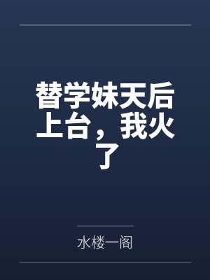 替学妹天后上台，我火了