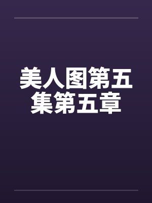 美人图第五集第五章 美人图第五集第五章