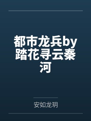 都市龙兵by踏花寻云秦河 都市龙兵by踏花寻云秦河
