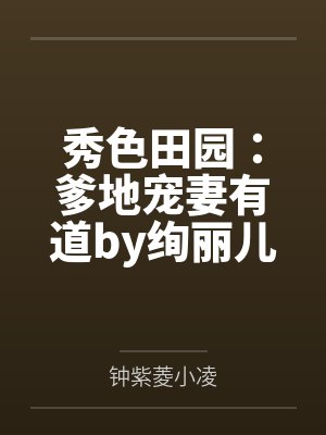 秀色田园:爹地宠妻有道by绚丽儿小凌 秀色田园:爹地宠妻有道by绚丽儿小凌
