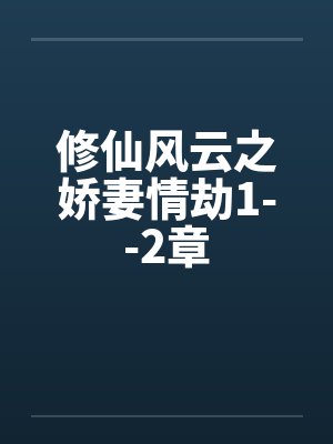 修仙风云之娇妻情劫1--2章 修仙风云之娇妻情劫1--2章