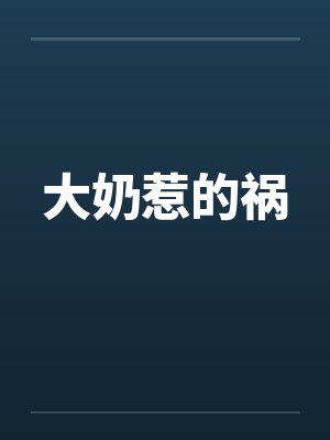大奶惹的祸 大奶惹的祸