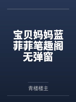 宝贝妈妈蓝菲菲笔趣阁无弹窗