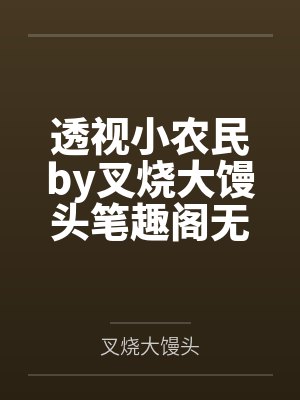 透视小农民by叉烧大馒头笔趣阁无弹窗