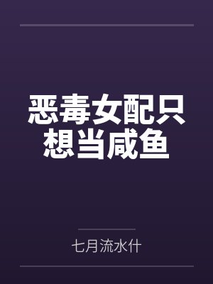 恶毒女配只想当咸鱼by七月流水什笔趣阁无弹窗