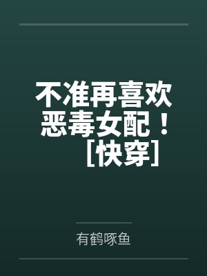 不准再喜欢恶毒女配！［快穿］by有鹤啄鱼