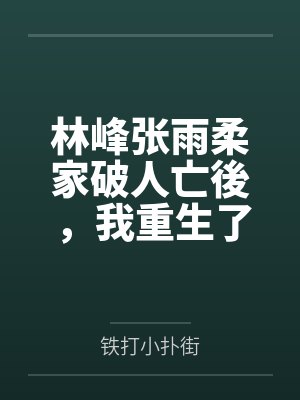 林峰张雨柔家破人亡後，我重生了