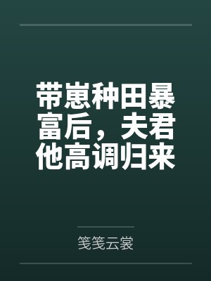 带崽种田暴富后,夫君他高调归来 带崽种田暴富后,夫君他高调归来