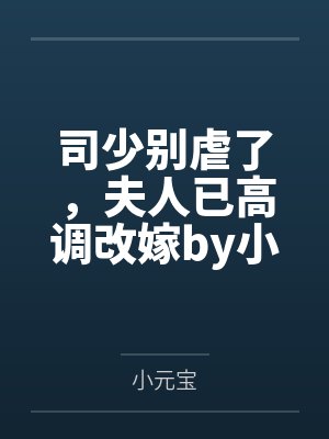 司少别虐了，夫人已高调改嫁by小元宝