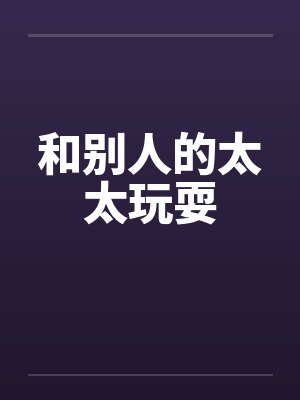 和别人的太太玩耍
